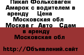 Пикап Фольксваген Амарок с водителем в аренду. › Цена ­ 1 000 - Московская обл., Москва г. Авто » Сдам в аренду   . Московская обл.